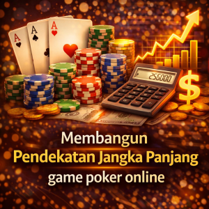 Poker Online : Membangun Pendekatan Jangka Panjang